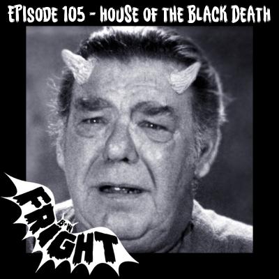 Episode 105: House of the Black Death Episode 105: House of the Black Death