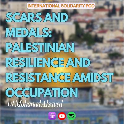 Scars and Medals: Palestinian Resilience and Resistance amidst Occupation (w/ Mohanad Alsayed)