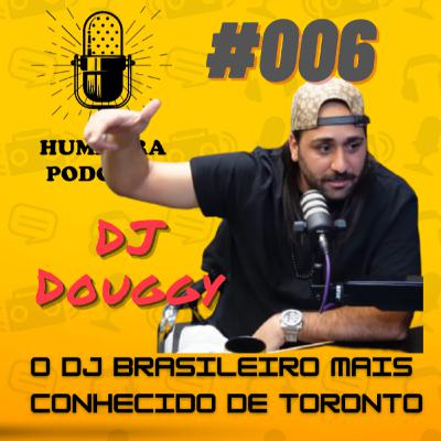 Humarra Podcast #006 - DJ Douggy - O DJ Brasileiro mais conhecido de Toronto