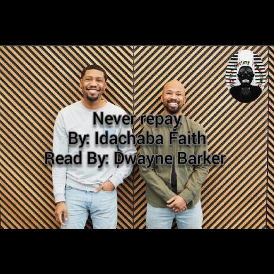 Never Repay - By: Idachaba Faith - Read By: Dwayne Barker Never Repay - By: Idachaba Faith - Read By: Dwayne Barker
