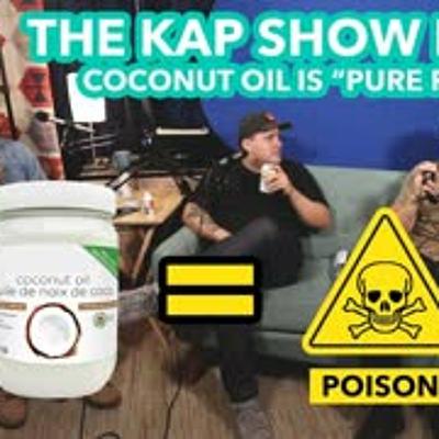 The KAP Show #24 - Is Coconut Oil PURE Poison! The KAP Show #24 - Is Coconut Oil PURE Poison!
