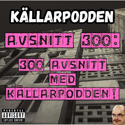 Avsnitt 300: 300 Avsnitt med Källarpodden! Avsnitt 300: 300 Avsnitt med Källarpodden!