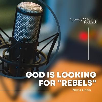 God is looking for "Rebels" - Nuru Habu God is looking for "Rebels" - Nuru Habu