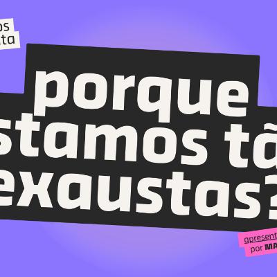 por que estamos tão exaustas? o cansaço moderno por uma perspectiva feminista - ep. 9