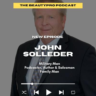 213: John Solleder: Military Man Podcaster, Author & Salesman Family Man