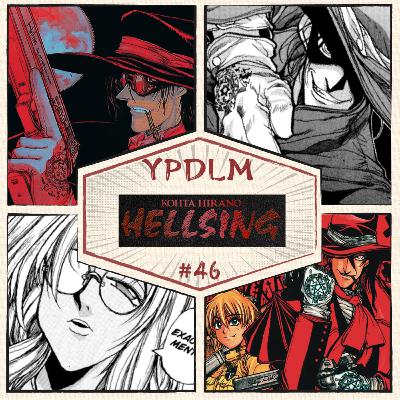 YPDLM #46 - Hellsing | Podcast Manga