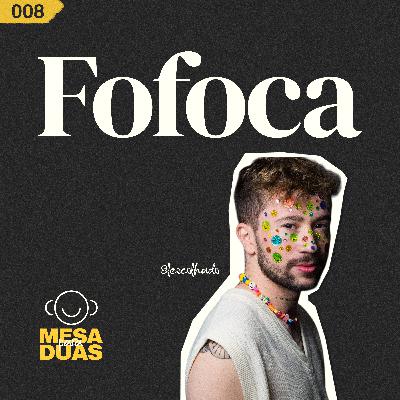 Mesa 08 | Fofoca (Com Leo Colhado)