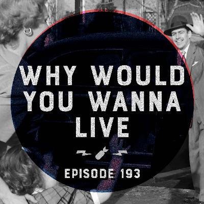 Episode 193 - "Why Would You Wanna Live"