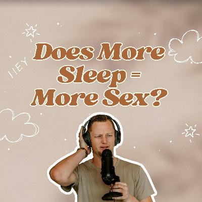 255: Does More Sleep = More Sex?