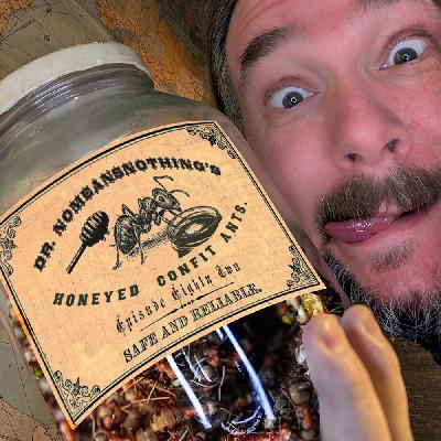 Ep. 82 - Dr. NoMeansNothing's Honeyed Confit Ants Ep. 82 - Dr. NoMeansNothing's Honeyed Confit Ants