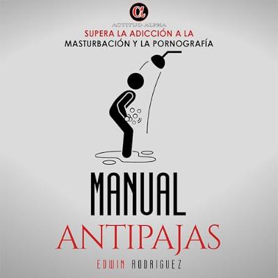 Manual Antipajas: Supera la Adicción a la Masturbación y la Pornografía [Anti-fapping Manual: Overcome Addiction to Masturbation and Pornography] (Audiolibro) | Prueba Gratis
