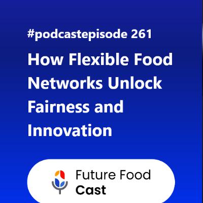 FFC #podcast 261- How Flexible Food Networks Unlock Fairness and Innovation FFC #podcast 261- How Flexible Food Networks Unlock Fairness and Innovation