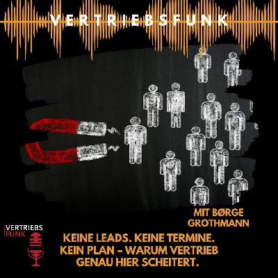 #1004 - Keine Leads. Keine Termine. Kein Plan – warum Vertrieb genau hier scheitert. Mit Børge Grothmann #1004 - Keine Leads. Keine Termine. Kein Plan – warum Vertrieb genau hier scheitert. Mit Børge Grothmann