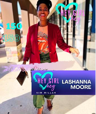 Hey Girl Hey Podcast #150 Feat. Lashanna Moore Hey Girl Hey Podcast #150 Feat. Lashanna Moore