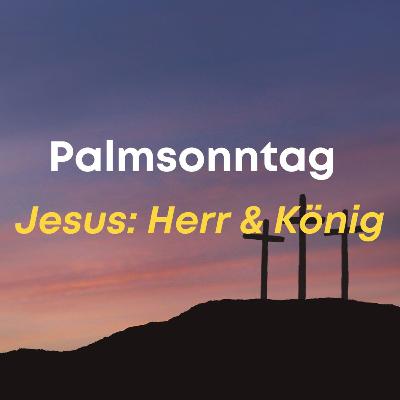 Palmsonntag JESUS: Herr & König