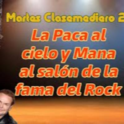 Martes Clasemediero 227: La Paca al cielo y Maná al salón de la fama del Rock