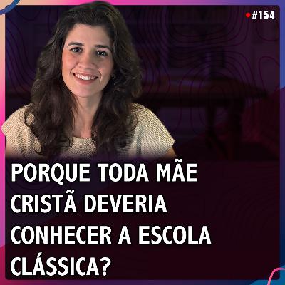 PORQUE TODA MÃE CRISTÃ DEVERIA CONHECER A ESCOLA CLÁSSICA? | Bárbara Véras #154