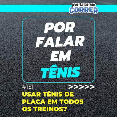 Por Falar em Tênis 151 - Usar tênis de placa em todos os treinos? Por Falar em Tênis 151 - Usar tênis de placa em todos os treinos?