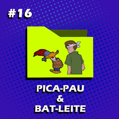 CC - Episódio #016 - PICA PAU & BAT LEITE