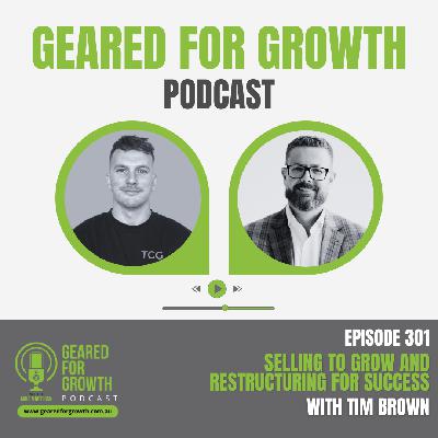 Ep. 301: Selling to Grow and Restructuring for Success, with Tim Brown