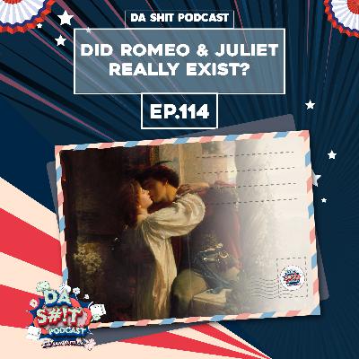 Da Sh*t 114: Did Romeo and Juliet really exist?