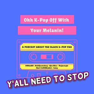 Ohh Kpop Off With Your Melanin Episode 3.2 - Y'all Need To Stop