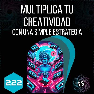 222 - Multiplica tu Creatividad con una Simple Estrategia
