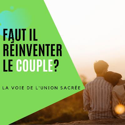 Faut-il réinventer le couple? Faut-il réinventer le couple?