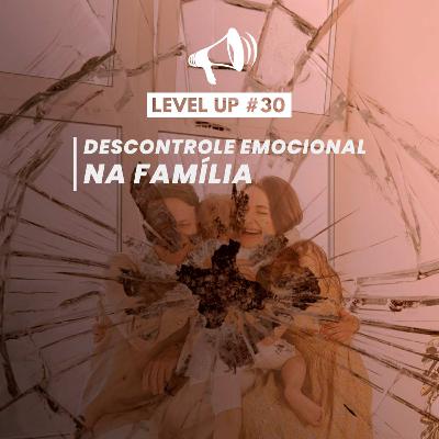Descontrole Emocional na Família | Level Up! #30