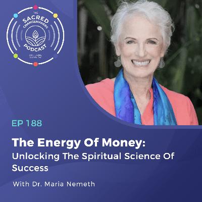 188. The Energy Of Money: Unlocking The Spiritual Science Of Success with Dr. Maria Nemeth