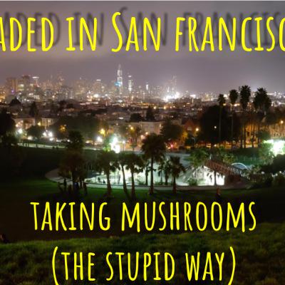 Taking Mushrooms (The Stupid Way)
