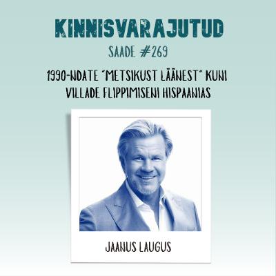 #269 | Jaanus Laugus - 1990-ndate "metsikust läänest" kuni villade flippimiseni Hispaanias