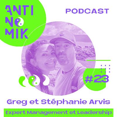 #23 - Greg et Stéphanie Arvis - Expert Management et Leadership  “Le management est une aventure humaine #antinomik”