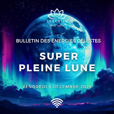 🌕 SUPER PLEINE LUNE du Vendredi 5 Décembre 2025 en GÉMEAUX - Podcast énergies