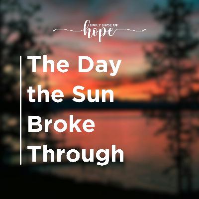 The Day the Sun Broke Through EP 217