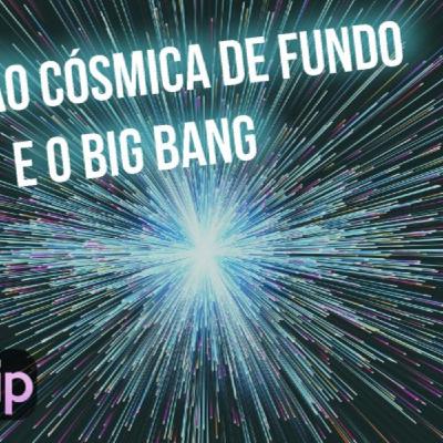 Radiação Cósmica de Fundo e o Big Bang