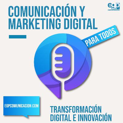 Transformación Digital e Innovación. Podcast de Comunicación y Marketing Digital para todos Ep. 9