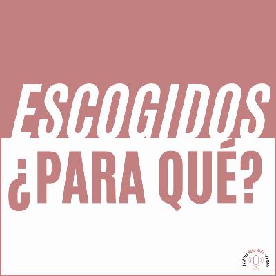 Escogidos ¿Para Qué?