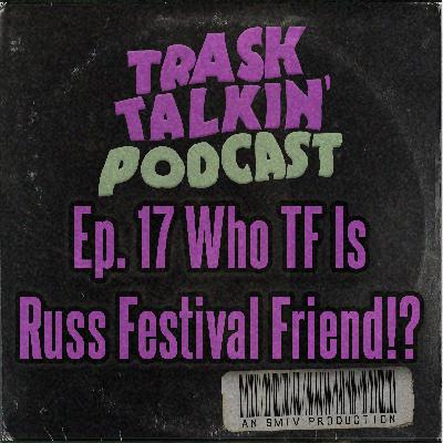Ep. 17 Who TF Is Russ Festival Friend!?