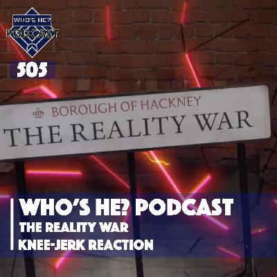 Who's He? Podcast 505 | The Reality War - Knee-jerk Reaction