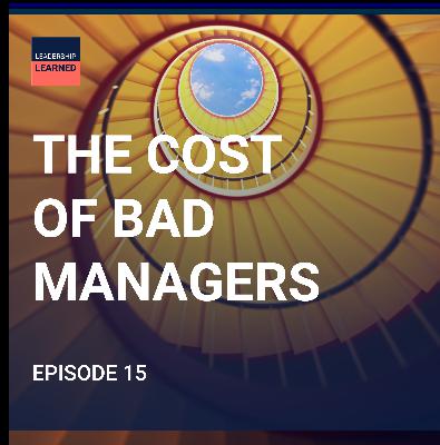 S1 Ep15: The Cost of Bad Managers