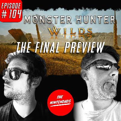 Monster Hunter Wilds Final Preview! The Nintendads Podcast ep. 104
