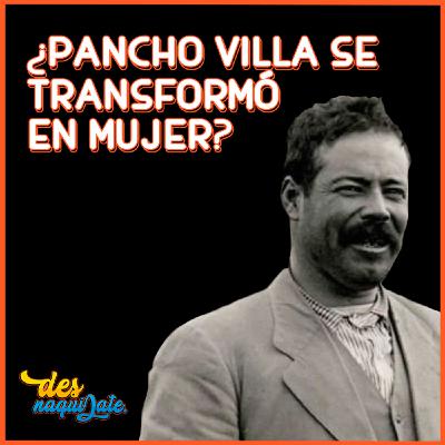 DSN 23: ¿Pancho Villa se hizo mujer? DSN 23: ¿Pancho Villa se hizo mujer?