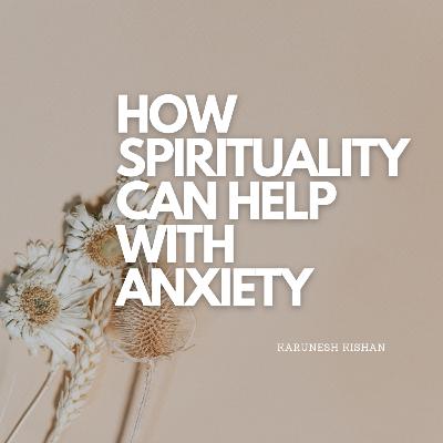 HOW SPIRITUALITY CAN HELP WITH ANXIETY