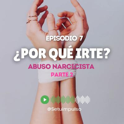 Episodio 7 "¿Por qué irte? Abuso Narcisista?" Episodio 7 "¿Por qué irte? Abuso Narcisista?"