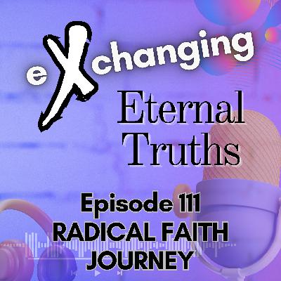 eXchanging Eternal Truths 111 - Radical Faith Journey