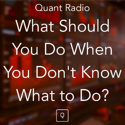 Quant Radio: What Should You Do When You Don't Know What to Do?