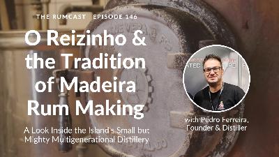 146: O Reizinho and the Tradition of Madeira Rum Making (with Pedro Ferreira)
