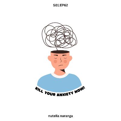 EP:62:Kill your anxiety now!