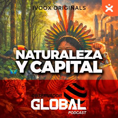 Naturaleza y capital - Observador Global Podcast - Episodio exclusivo para mecenas